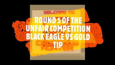ROUND 5 OF THE UNFAIR COMPETITON BLACK EAGLE VS GOLD TIP