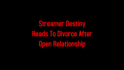 Streamer Destiny Heads To Divorce After Open Relationship