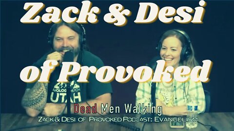 Dead Men Walking Podcast with Zack Morgan & Desi Maes of Provoked Podcast: Evangelism