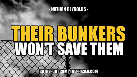 THEIR BUNKERS WONT SAVE THEM -- Nathan Reynolds