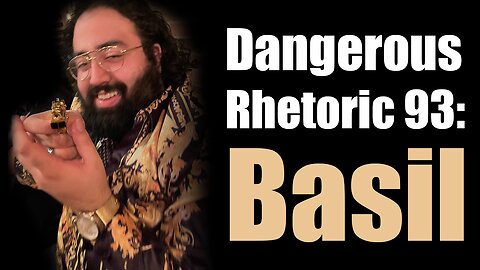 Dangerous Rhetoric 93: Basil