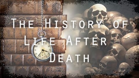 THE AFTERLIFE #3: The History of Life After Death
