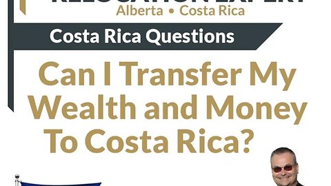 Costa Rica Questions - Can I Transfer My Wealth and Money To Costa Rica From North America?