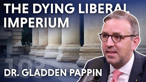 The Dying Liberal Imperium (ft. Dr. Gladden Pappin)