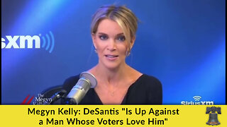 Megyn Kelly: DeSantis "Is Up Against a Man Whose Voters Love Him"