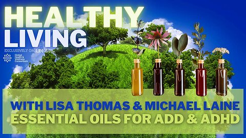 25-MAY-2023 HEALTHY LIVING - ESSENTIAL OILS for ADD & ADHD - with Lisa & Michael Laine