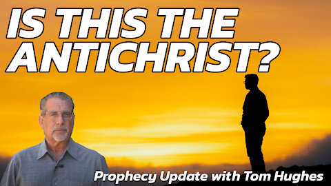Is This The Antichrist!? | Prophecy Update with Tom Hughes