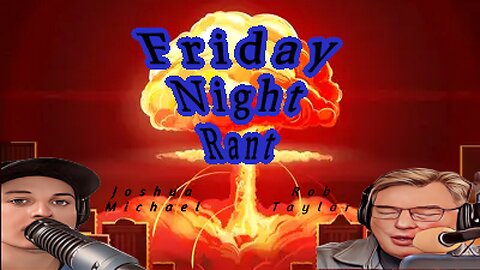 Friday Night Rant with Joshua Michael & Rob Taylor