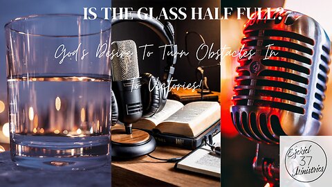 Is The Glass Half Full? God's Desire To Turn Obstacles In To Victories!