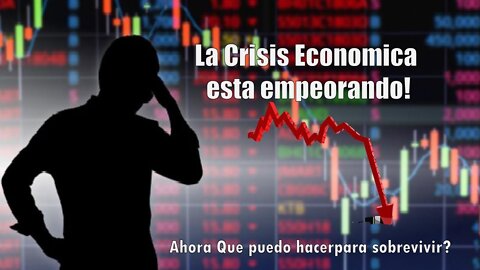 La Crisis Economica esta empeorando! Ahora Que puedo hacer para sobrevivir?