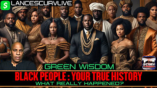 BLACK PEOPLE: YOUR TRUE HISTORY | WHAT REALLY HAPPENED? | GREEN WISDOM | LANCESCURV