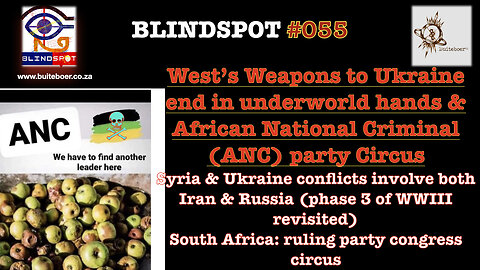 Blindspot 55 - West’s Weapons to Ukraine end in Euro-underworld & ANC-Congress Circus in RSA