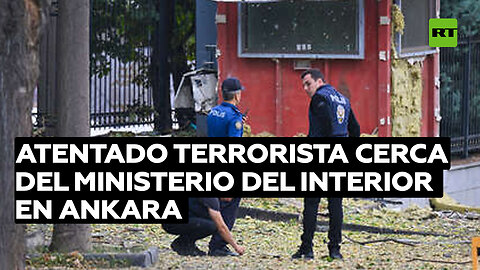 El Ministerio del Interior de Turquía confirma un atentado terrorista cerca de su sede en Ankara
