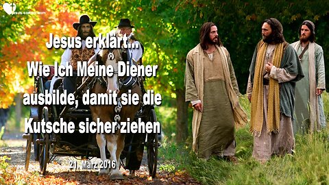 21.03.2016 ❤️ Jesus erklärt... Wie Ich Meine Diener ausbilde, damit sie die Kutsche sicher ziehen