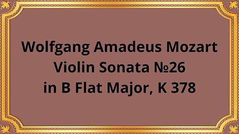 Wolfgang Amadeus Mozart Violin Sonata №26 in B Flat Major, K 378