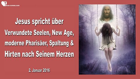 02.01.2016 ❤️ Jesus spricht über verwundete Seelen, New Age, moderne Pharisäer, Spaltung und Hirten nach Meinem eigenen Herzen