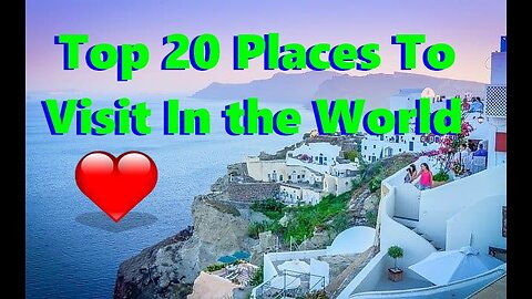 Top 20 Places To Visit In the World