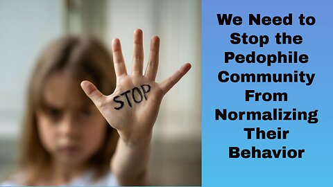 We Need to Stop the Pedophile Community from Normalizing Their Behavior