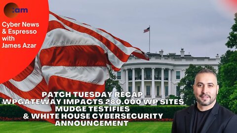 Patch Tuesday, WPGateway impacts WP sites, Mudge Testifies and White House Cybersecurity
