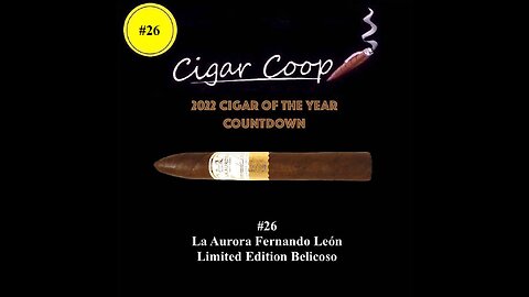 2022 Cigar of the Year Countdown (Coop’s List):#26: La Aurora Fernando León Limited Edition Belicoso