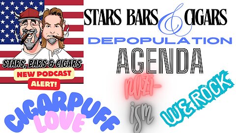 STARS BARS & CIGARS, EPISODE 39, WHAT ARE YOUR THOUGHTS ON THE GOV AND DEPOPULATION? WE EXPLORE THIS IDEA!
