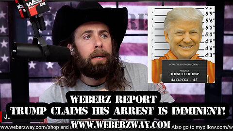 WEBERZ REPORT - TRUMP CLAIMS HIS ARREST IS IMMINENT!