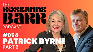 Danger Close with Patrick Byrne Part 2 | The Roseanne Barr Podcast #54