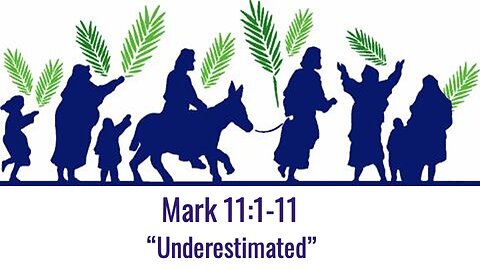 Mark 11:1-11 "Underestimated" - Pastor Lee Fox