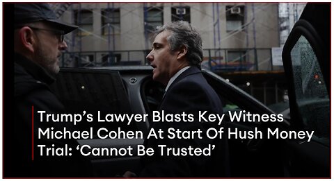 Trump’s Lawyer Blasts Key Witness Michael Cohen At Start Of Hush Money Trial: ‘Cannot Be Trusted’