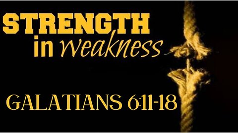 Galatians 6:11-18 "Strength in Weakness" 4/21/2024