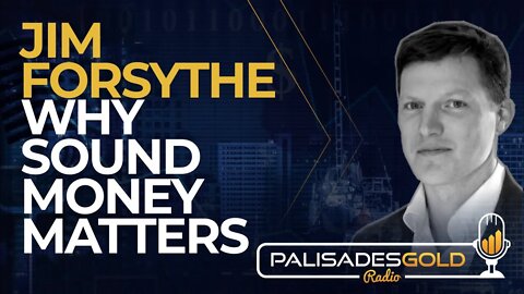 Jim Forsythe: Why Sound Money Matters