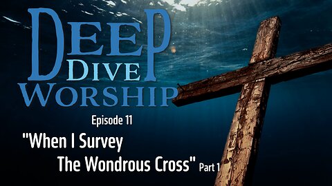 Episode 11: When I Survey The Wondrous Cross