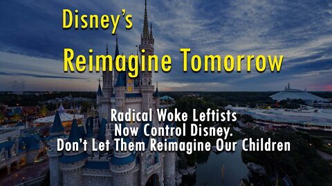 Disney's Reimagine Tomorrow - Harmful to our Children - Radicals now running Disney