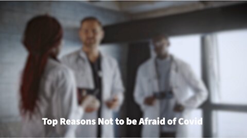 Top Reasons Not to be Afraid of Covid