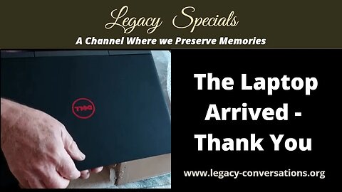 Legacy Conversations - Our New Laptop Arrived - Thanking all that contributed