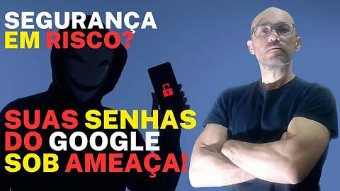 SEGURANÇA EM RISCO? SUAS SENHAS DO GOOGLE SOB AMEAÇA!