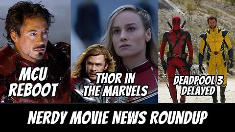 MCU to Reboot With Secret Wars, Thor in The Marvels, Deadpool 3 Delayed | Nerdy Movie News Roundup