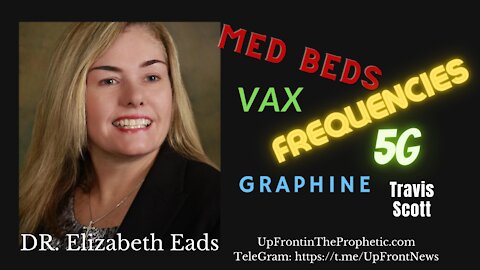 Dr. Elizabeth Eads ~ Medbeds, 5G, Graphine, Travis Scott, The Vax and so much more!!!