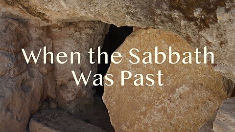 When the Sabbath Was Past - Mark 16:1-8 - Easter - March 31, 2024