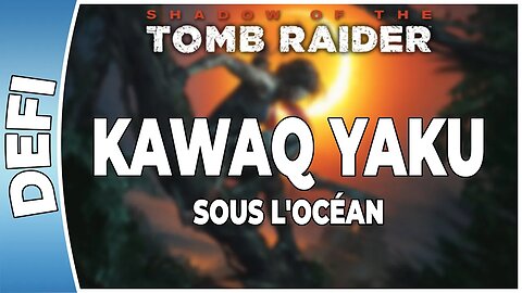 Shadow of The Tomb Raider - KAWAQ YAKU - Défi - SOUS L'OCÉAN [FR PS4]