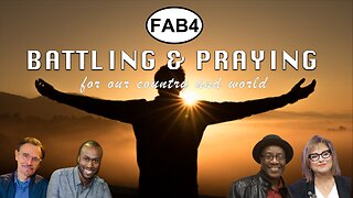 FAB FOUR - Join Us as We Battle and Pray for our Country and World!