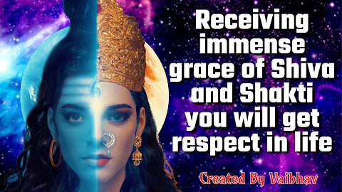 Receiving immense grace of Shiva and Shakti you will get respect in life