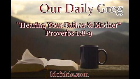 008 "Hearing Your Father & Mother" (Proverbs 1:8-9) Our Daily Greg