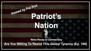 Are You Willing To Resist This Global Tyranny (Ep. 198) - Patriot's Nation