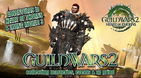 GUILD WARS 2 HEART OF THORNS & LIVING WORLD 3 0040 MTM'S STORY, MASTERIES, EVENTS & XP GRIND Pt.5