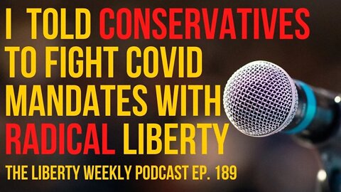 I Told Local Conservatives to Fight COVID Mandates with Radical Liberty Ep. 189