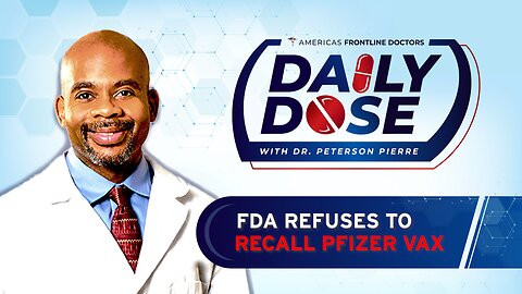 Daily Dose: 'FDA Refuses to Recall Pfizer Vax' with Dr. Peterson Pierre