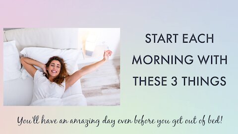 3 THINGS YOU MUST DO EACH MORNING!!