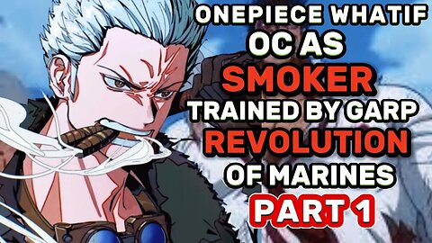 One Piece What If! OC Reborn As Smoker Trained By Garp The Revolution Of Marines! PART 1!
