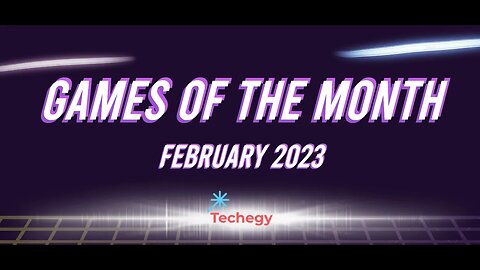 Techegy Podcast - Games of the Month (Feb 2023)
